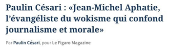 Paulin Césari : "Jean-Michel Aphatie, l'évangéliste du wokisme qui confond journalisme et morale". 
Pour le Figaro Magasine.